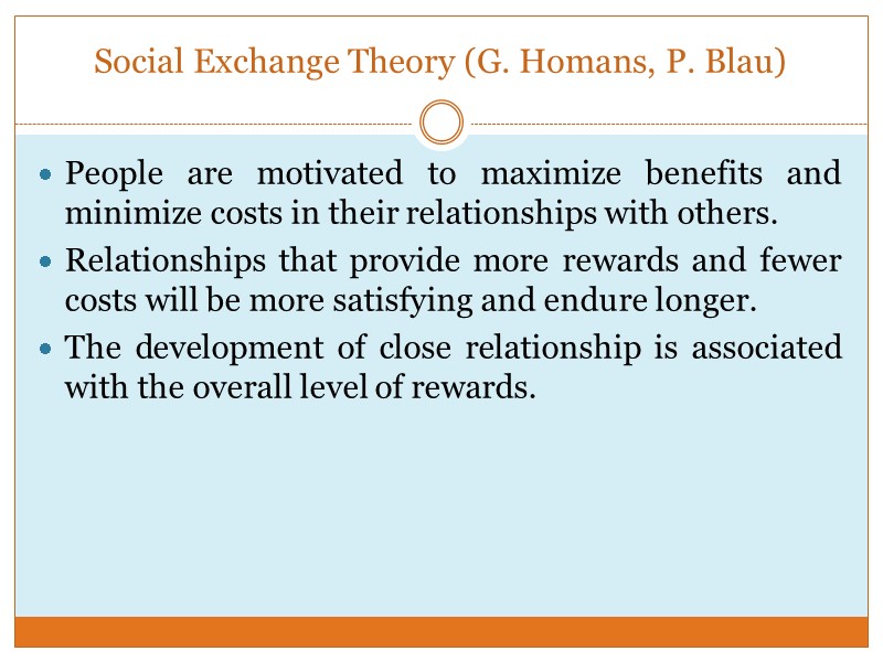 Social Exchange Theory (G. Homans, P. Blau) People are motivated to maximize benefits and